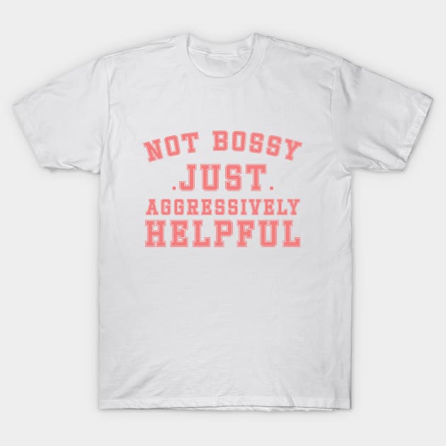 Not Bossy Just Aggressively Helpful T-Shirt by DesignergiftsCie